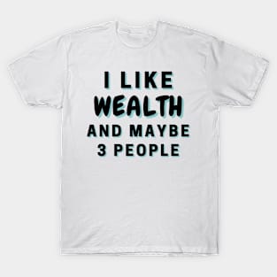 I Like Wealth And Maybe 3 People T-Shirt